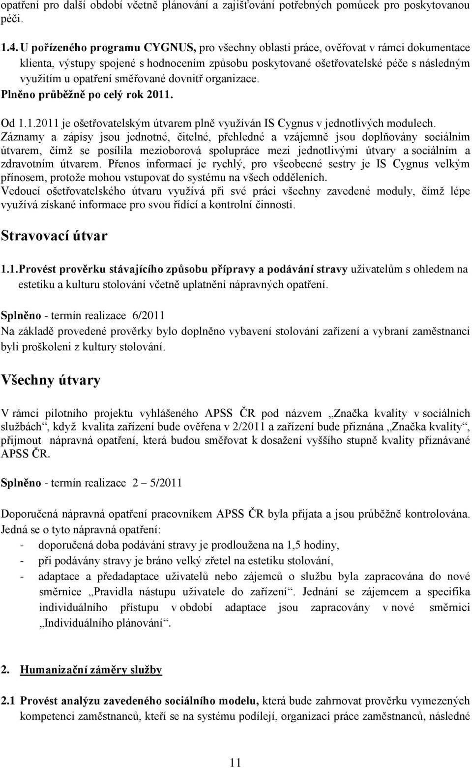 směřované dovnitř organizace. Plněno průběžně po celý rok 2011. Od 1.1.2011 je ošetřovatelským útvarem plně využíván IS Cygnus v jednotlivých modulech.