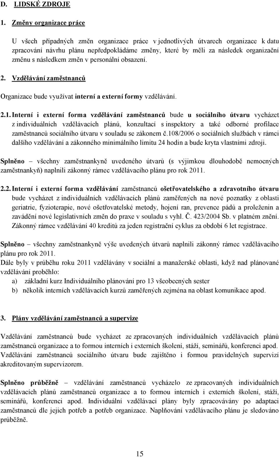 následkem změn v personální obsazení. 2. Vzdělávání zaměstnanců Organizace bude využívat interní a externí formy vzdělávání. 2.1.