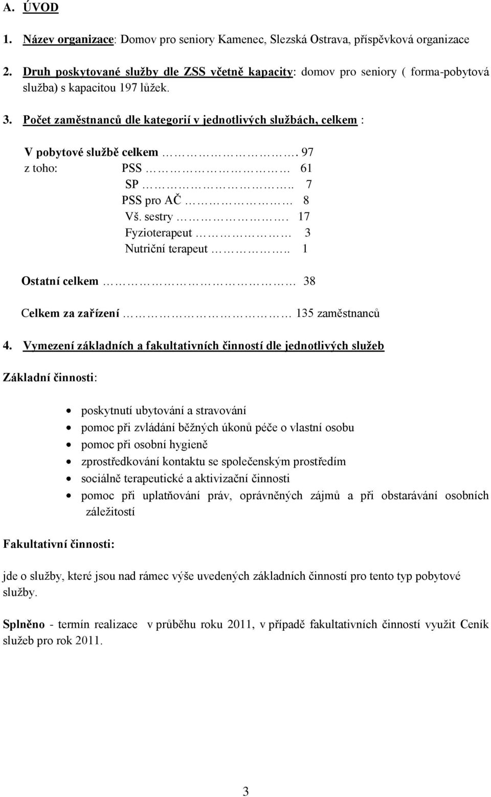 Počet zaměstnanců dle kategorií v jednotlivých službách, celkem : V pobytové službě celkem. 97 z toho: PSS 61 SP.. 7 PSS pro AČ 8 Vš. sestry. 17 Fyzioterapeut 3 Nutriční terapeut.