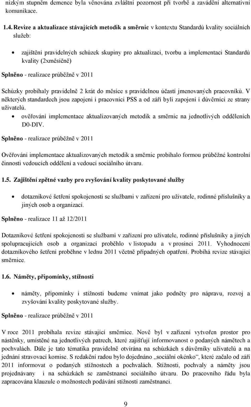 (2xměsíčně) Splněno - realizace průběžně v 2011 Schůzky probíhaly pravidelně 2 krát do měsíce s pravidelnou účastí jmenovaných pracovníků.