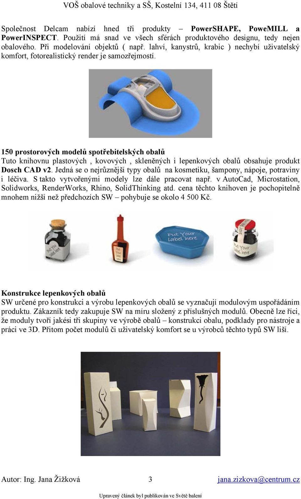150 prostorových modelů spotřebitelských obalů Tuto knihovnu plastových, kovových, skleněných i lepenkových obalů obsahuje produkt Dosch CAD v2.