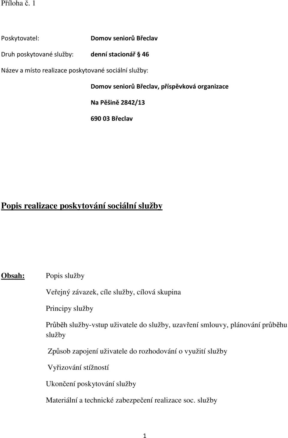 Břeclav, příspěvková organizace Na Pěšině 2842/13 69003 Břeclav Popis realizace poskytování sociální služby Obsah: Popis služby Veřejný závazek, cíle