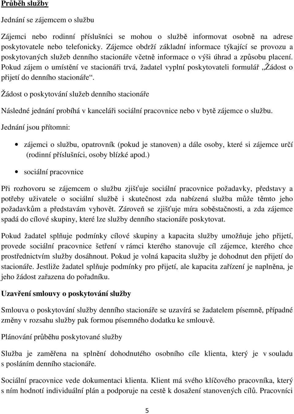 Pokud zájem o umístění ve stacionáři trvá, žadatel vyplní poskytovateli formulář Žádost o přijetí do denního stacionáře.