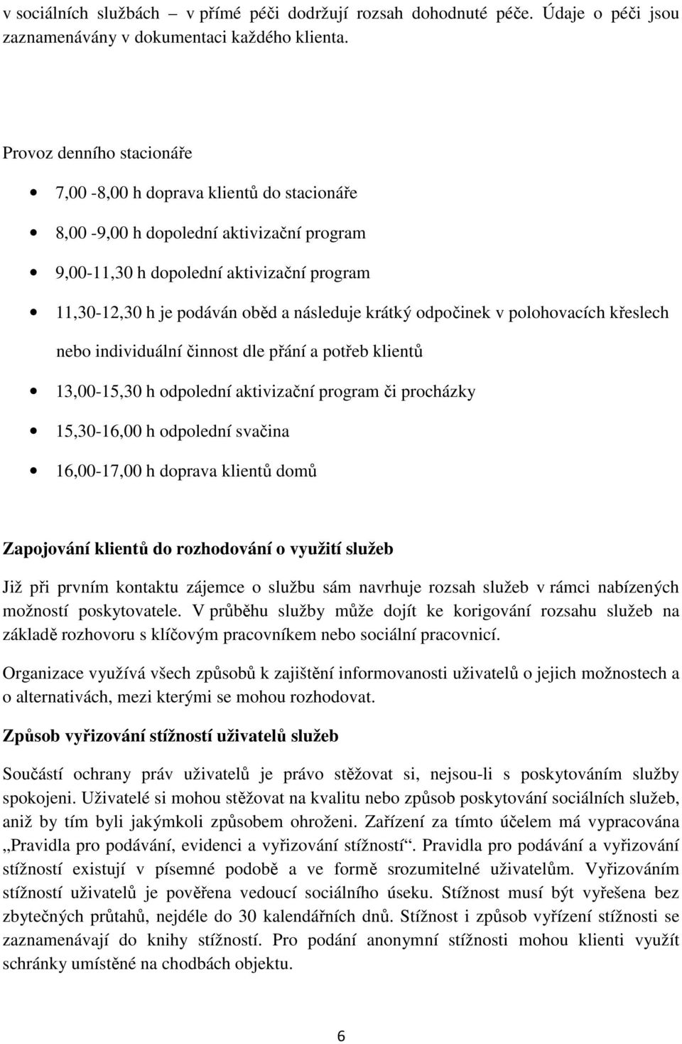 krátký odpočinek v polohovacích křeslech nebo individuální činnost dle přání a potřeb klientů 13,00-15,30 h odpolední aktivizační program či procházky 15,30-16,00 h odpolední svačina 16,00-17,00 h