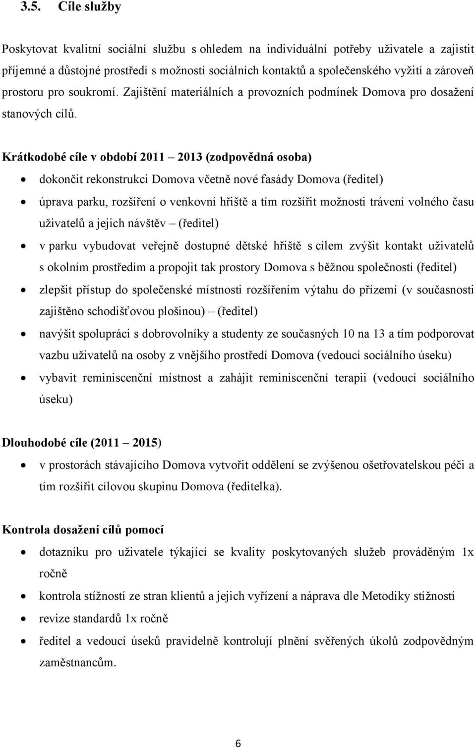 Krátkodobé cíle v období 2011 2013 (zodpovědná osoba) dokončit rekonstrukci Domova včetně nové fasády Domova (ředitel) úprava parku, rozšíření o venkovní hřiště a tím rozšířit možnosti trávení