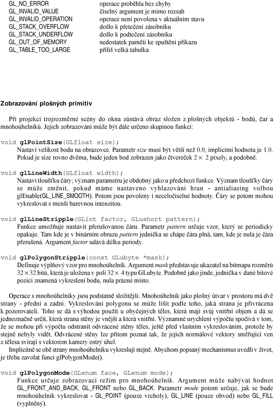 scény do okna zůstává obraz složen z plošných objektů - bodů, čar a mnohoúhelníků.