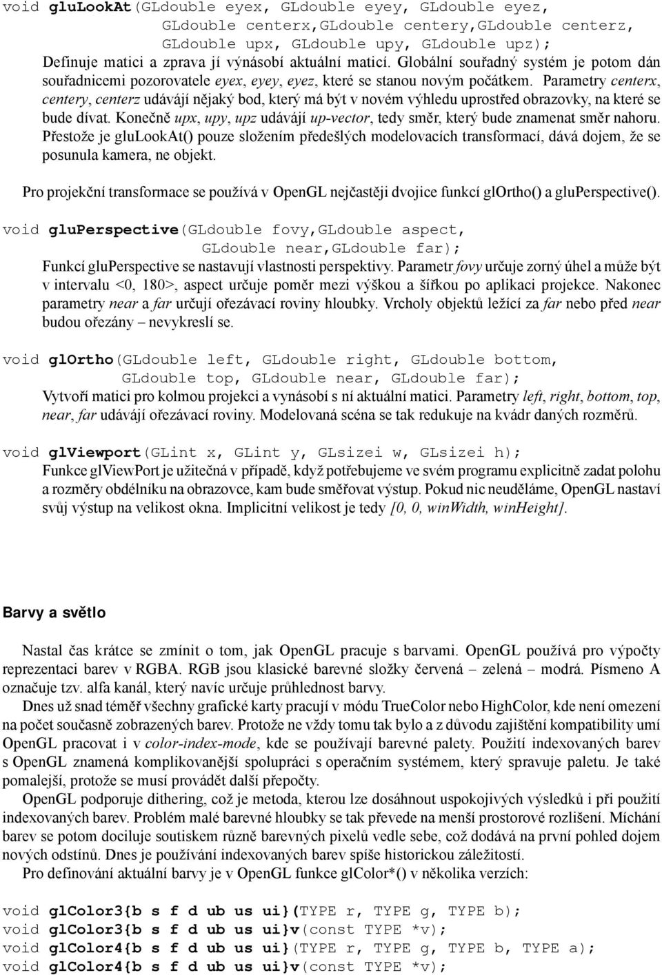 Parametry centerx, centery, centerz udávájí nějaký bod, který má být v novém výhledu uprostřed obrazovky, na které se bude dívat.