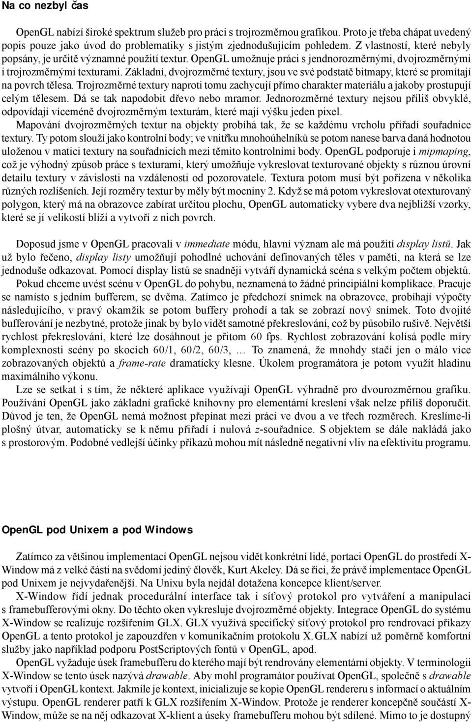 Základní, dvojrozměrné textury, jsou ve své podstatě bitmapy, které se promítají na povrch tělesa.