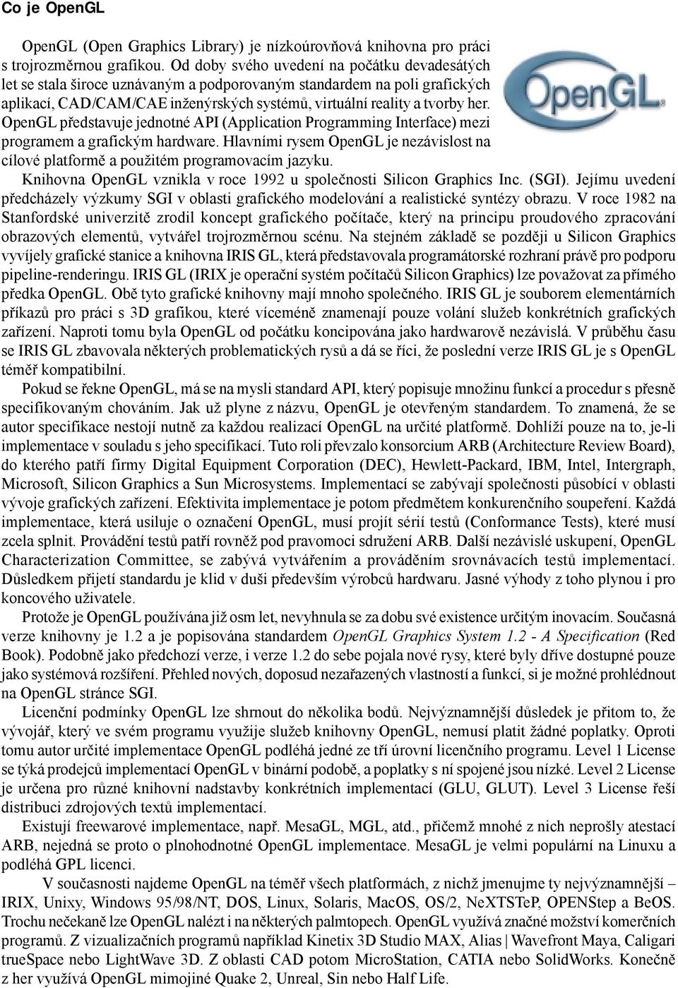 OpenGL představuje jednotné API (Application Programming Interface) mezi programem a grafickým hardware. Hlavními rysem OpenGL je nezávislost na cílové platformě a použitém programovacím jazyku.