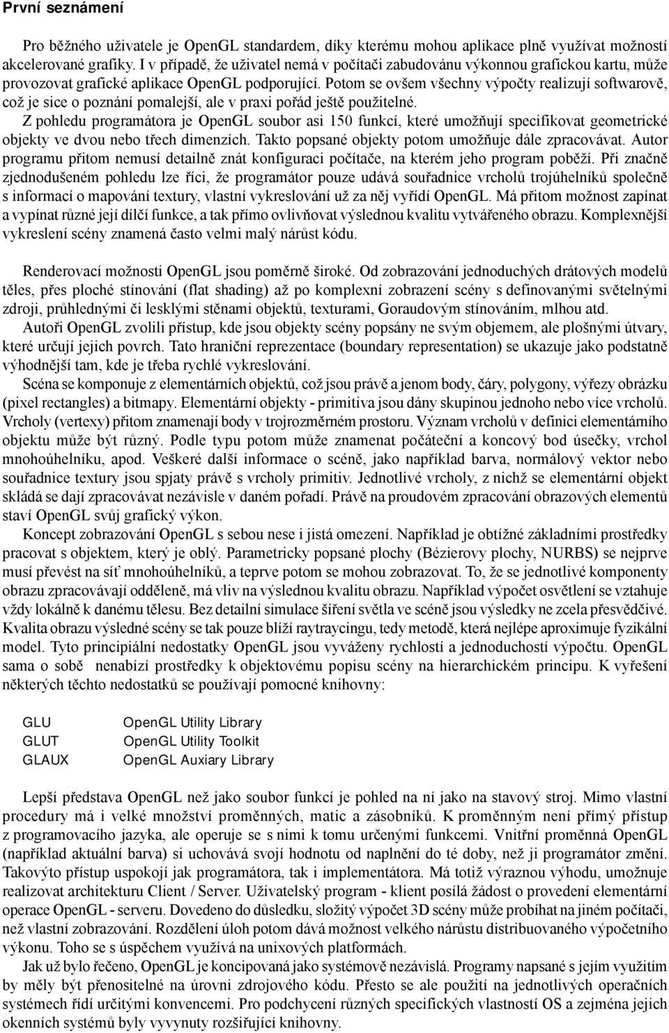 Potom se ovšem všechny výpočty realizují softwarově, což je sice o poznání pomalejší, ale v praxi pořád ještě použitelné.
