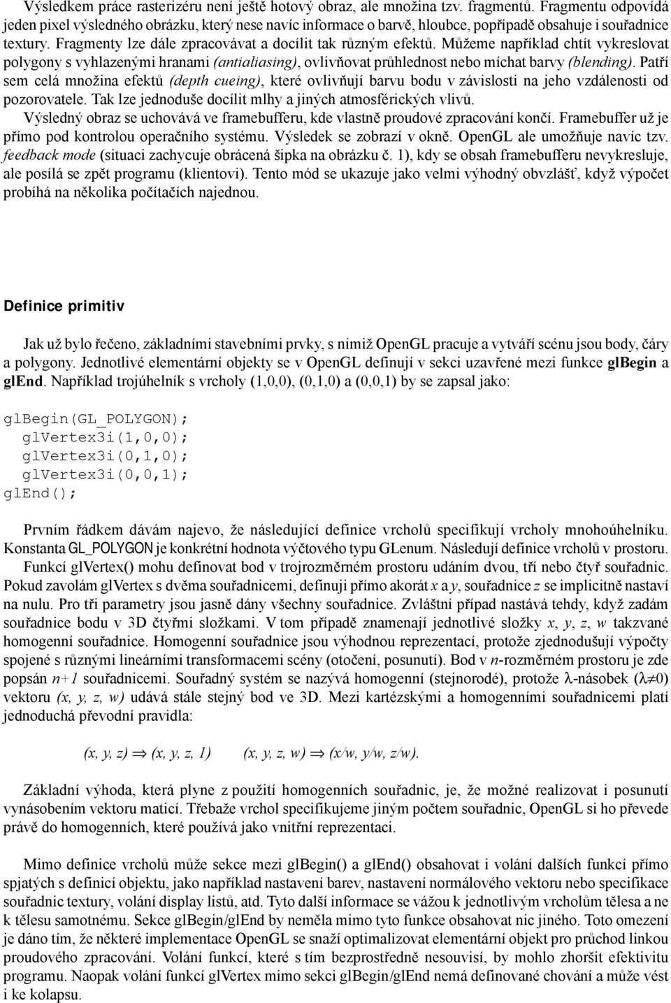 Můžeme například chtít vykreslovat polygony s vyhlazenými hranami (antialiasing), ovlivňovat průhlednost nebo míchat barvy (blending).
