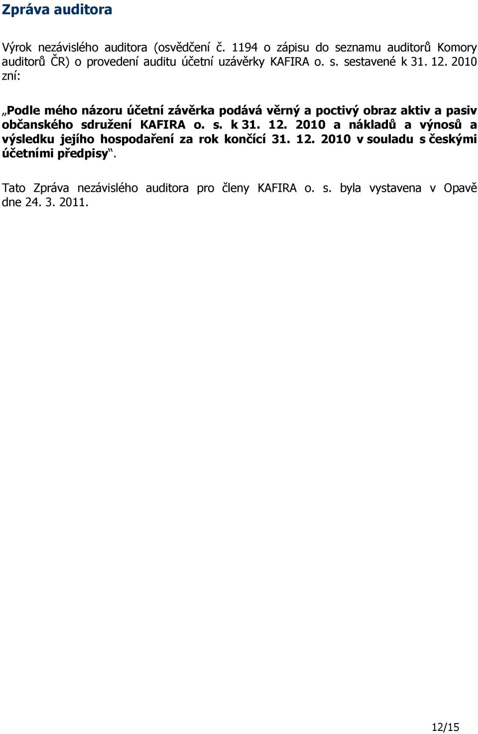 2010 zní: Podle mého názoru účetní závěrka podává věrný a poctivý obraz aktiv a pasiv občanského sdružení KAFIRA o. s. k 31. 12.