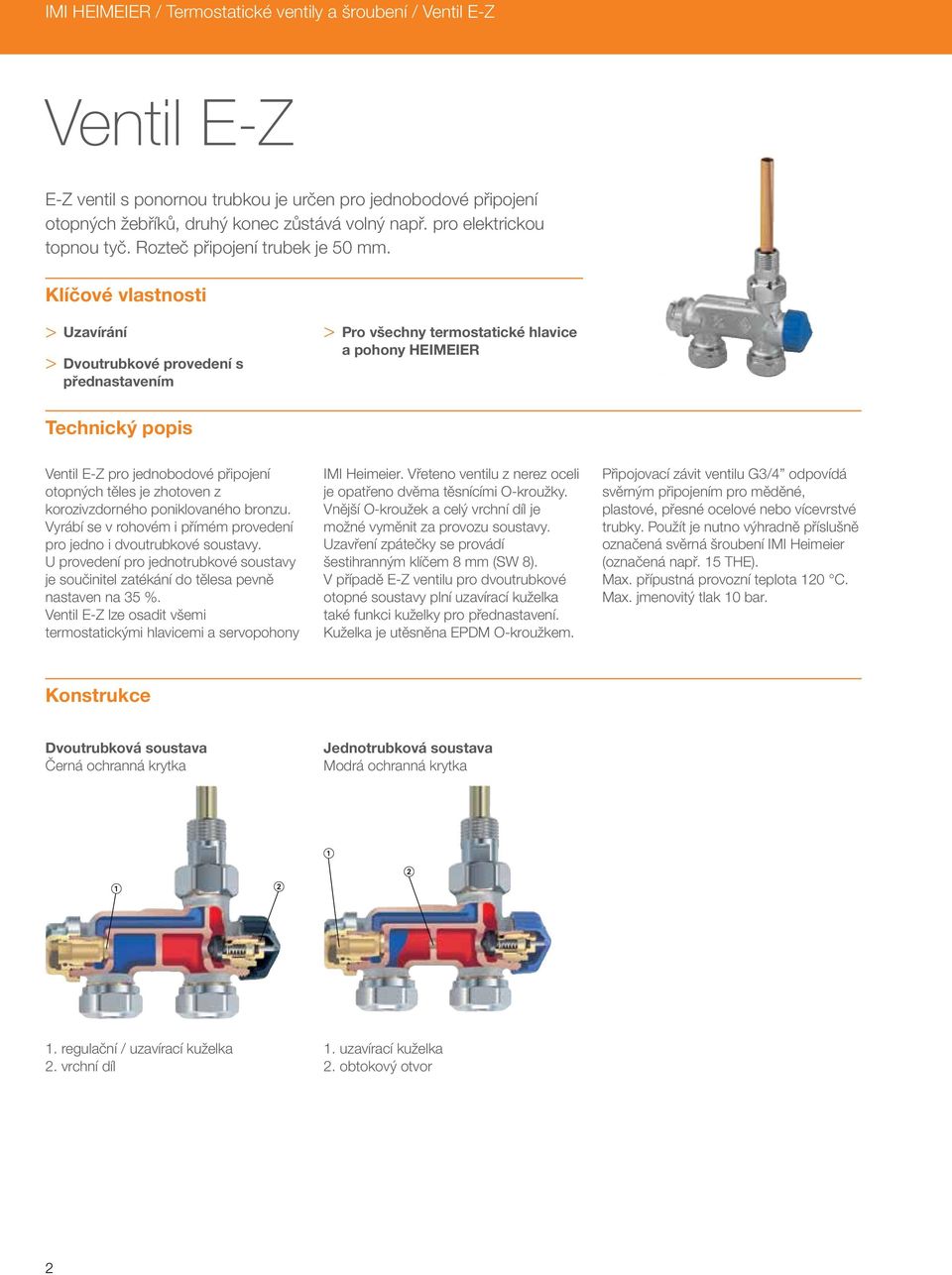 Klíčové vlastnosti > > Uzavírání > > Dvoutrubkové provedení s přednastavením > > Pro všechny termostatické hlavice a pohony HEIMEIER Technický popis Ventil E-Z pro jednobodové připojení otopných