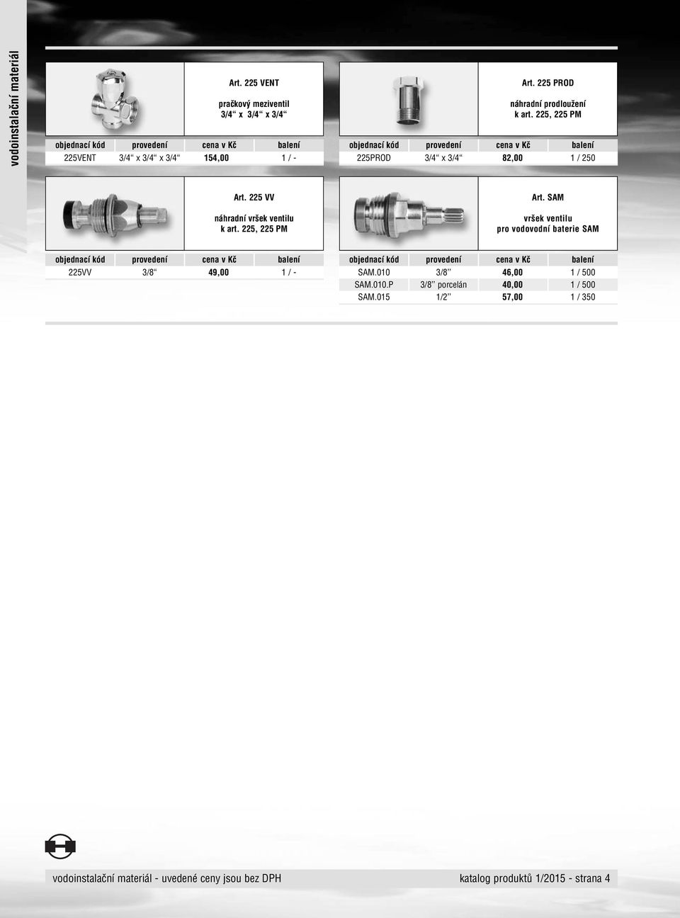 225, 225 PM Art. SAM vršek ventilu pro vodovodní baterie SAM 225VV 3/8 49,00 SAM.010 3/8 46,00 1 / 500 SAM.010.P 3/8 porcelán 40,00 1 / 500 SAM.