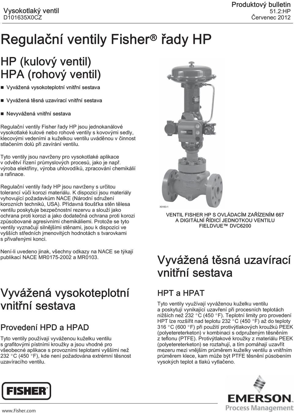 stlačením dolů při zavírání ventilu. Tyto ventily jsou navrženy pro vysokotlaké aplikace v odvětví řízení průmyslových procesů, jako je např.