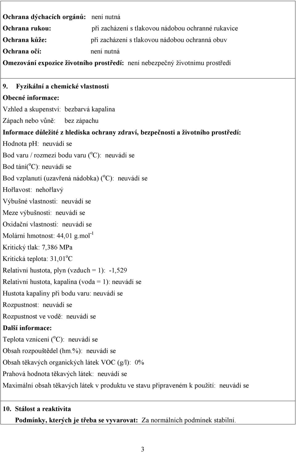 Fyzikální a chemické vlastnosti Obecné informace: Vzhled a skupenství: bezbarvá kapalina Zápach nebo vůně: bez zápachu Informace důležité z hlediska ochrany zdraví, bezpečnosti a životního prostředí: