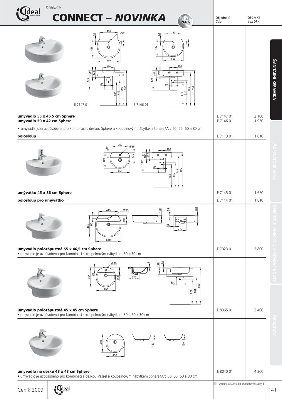 koupelnovým nábytkem Sphere / Arc 50, 55, 60 a 80 cm polosloup E 7113 01 1 810 195 Ø35 170 270 460 umývátko 45 x 36 cm Sphere E 7145 01 1 650 polosloup pro umývátko E 7114 01 1 810 umyvadlo