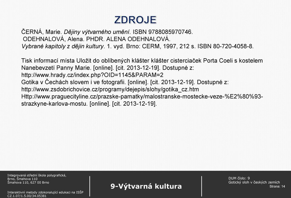 Dostupné z: http://www.hrady.cz/index.php?oid=1145&param=2 Gotika v Čechách slovem i ve fotografii. [online]. [cit. 2013-12-19]. Dostupné z: http://www.zsdobrichovice.