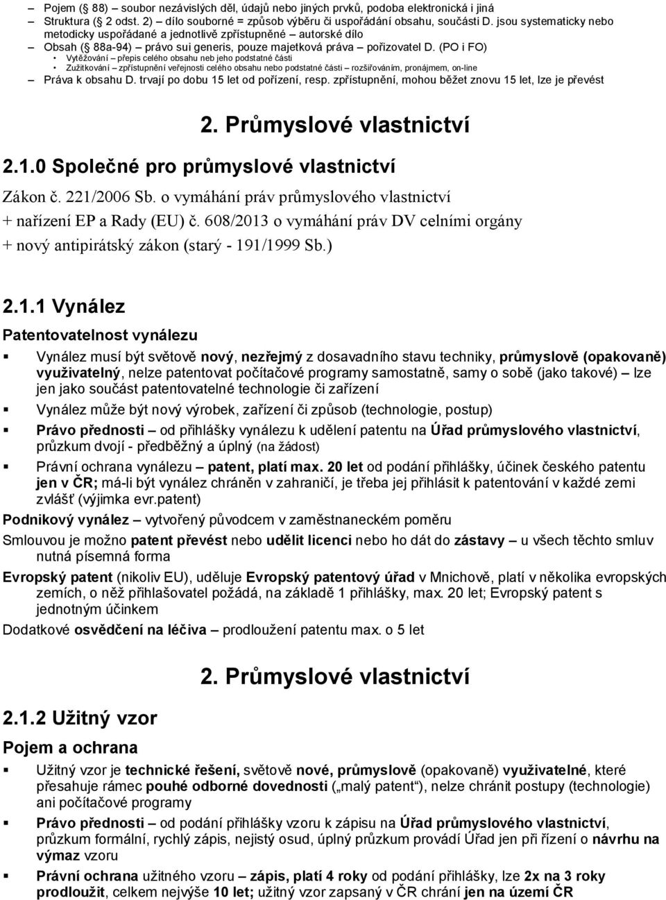 (PO i FO) Vytěžování přepis celého obsahu neb jeho podstatné části Zužitkování zpřístupnění veřejnosti celého obsahu nebo podstatné části rozšiřováním, pronájmem, on-line Práva k obsahu D.