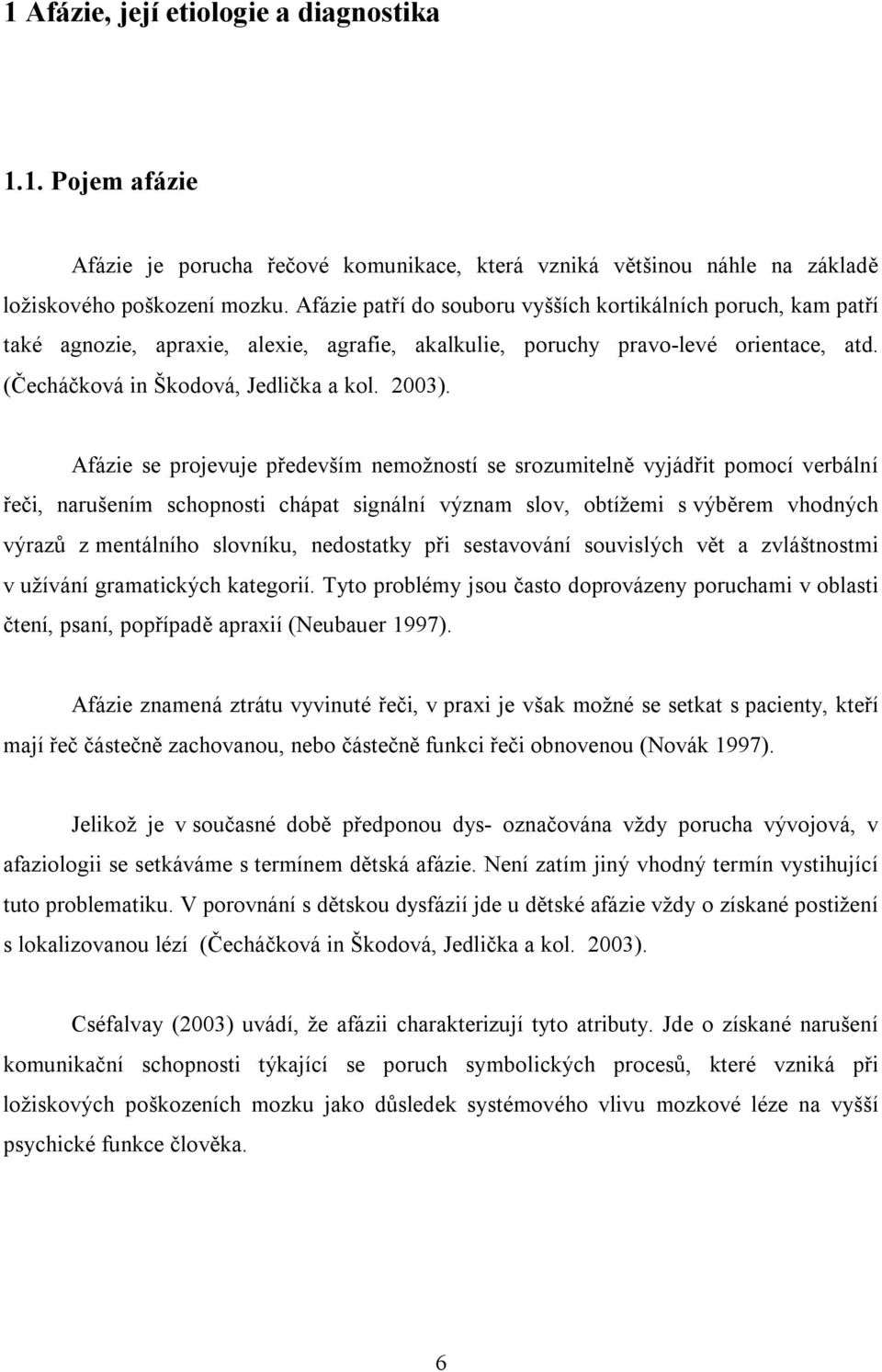 Afázie se projevuje především nemožností se srozumitelně vyjádřit pomocí verbální řeči, narušením schopnosti chápat signální význam slov, obtížemi s výběrem vhodných výrazů z mentálního slovníku,