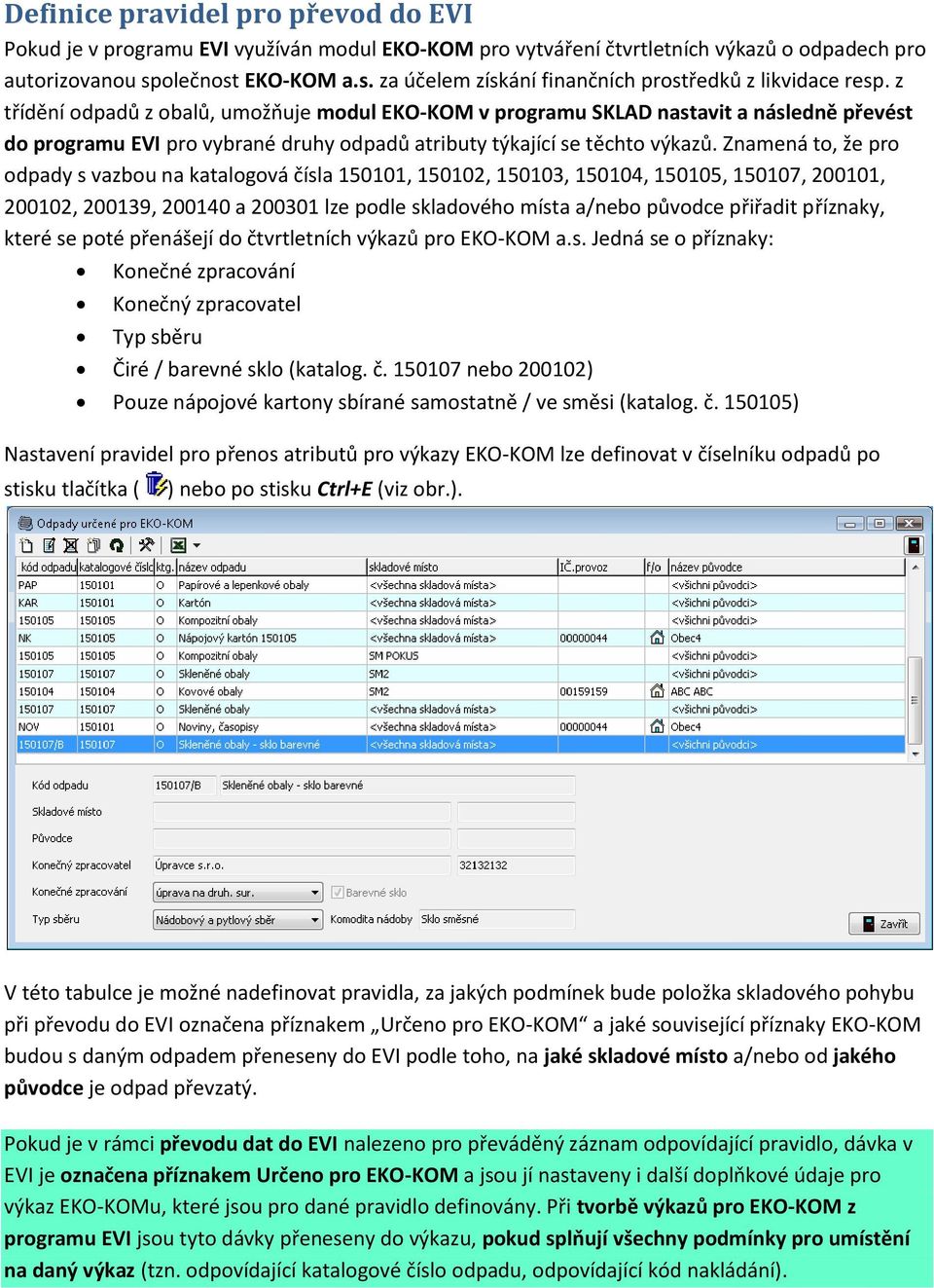 z třídění odpadů z obalů, umožňuje modul EKO-KOM v programu SKLAD nastavit a následně převést do programu EVI pro vybrané druhy odpadů atributy týkající se těchto výkazů.