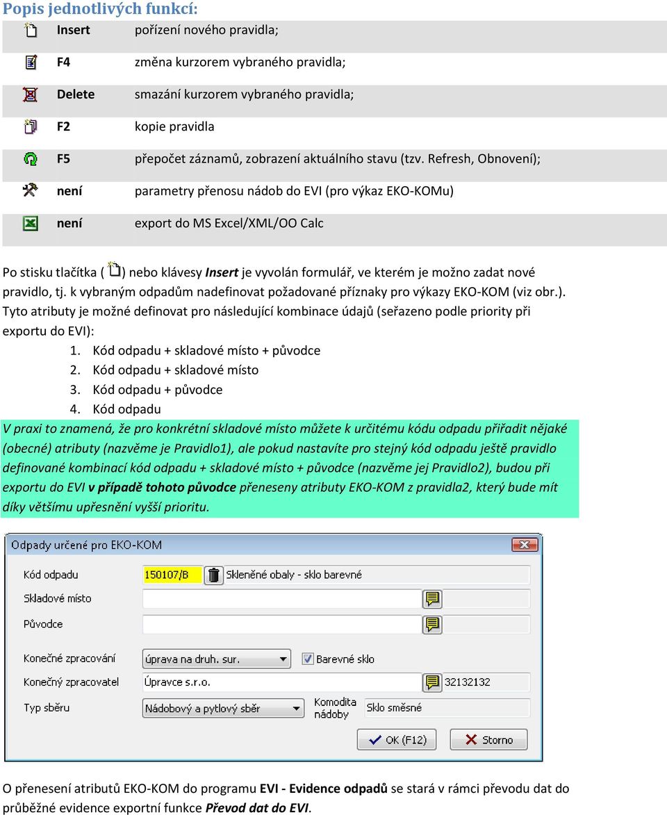 Refresh, Obnovení); parametry přenosu nádob do EVI (pro výkaz EKO-KOMu) export do MS Excel/XML/OO Calc Po stisku tlačítka ( ) nebo klávesy Insert je vyvolán formulář, ve kterém je možno zadat nové