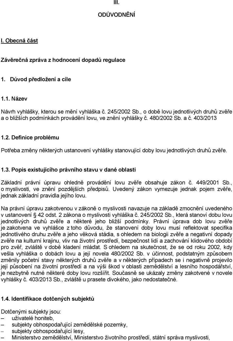 02 Sb. a č. 403/2013 1.2. Definice problému Potřeba změny některých ustanovení vyhlášky stanovující doby lovu jednotlivých druhů zvěře. 1.3. Popis existujícího právního stavu v dané oblasti Základní právní úpravu ohledně provádění lovu zvěře obsahuje zákon č.