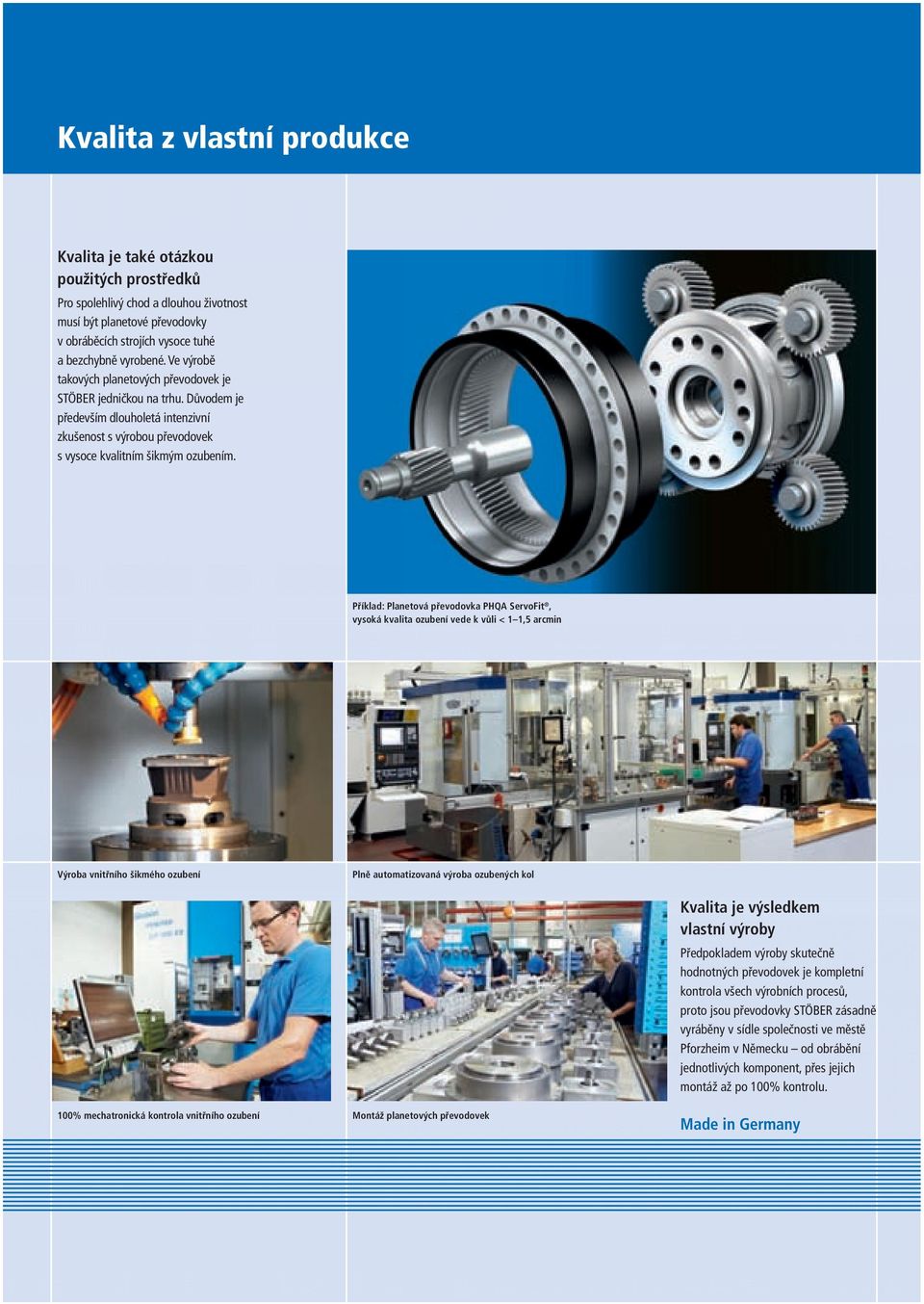 Příklad: Planetová převodovka PHQA ServoFit, vysoká kvalita ozubení vede k vůli < 1 1,5 arcmin Výroba vnitřního šikmého ozubení Plně automatizovaná výroba ozubených kol Kvalita je výsledkem vlastní