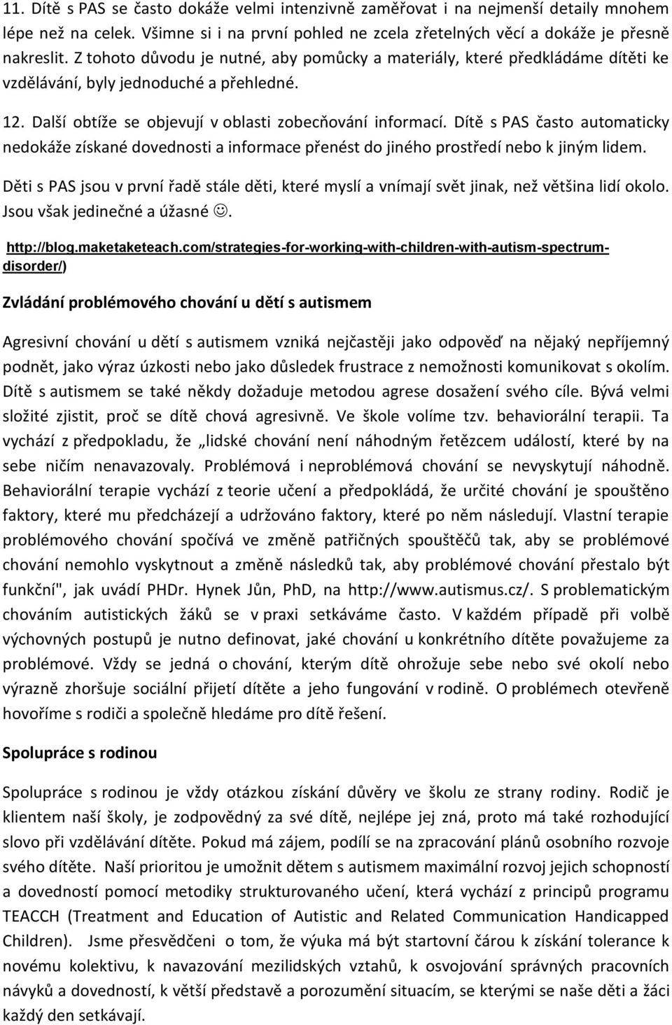 Dítě s PAS často automaticky nedokáže získané dovednosti a informace přenést do jiného prostředí nebo k jiným lidem.