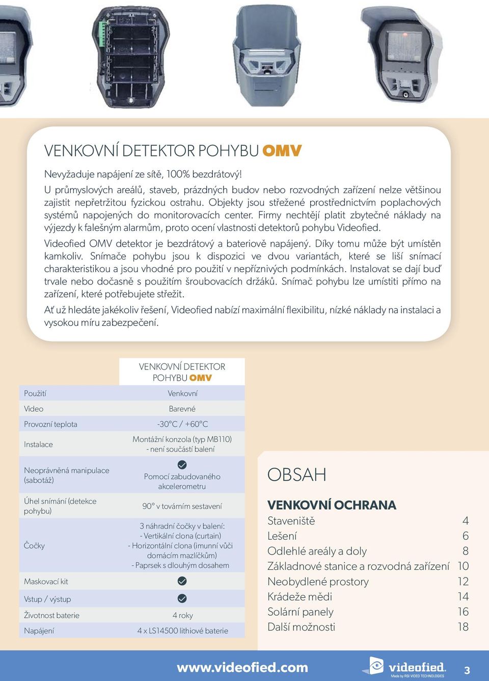 Objekty jsou střežené prostřednictvím poplachových systémů napojených do monitorovacích center.