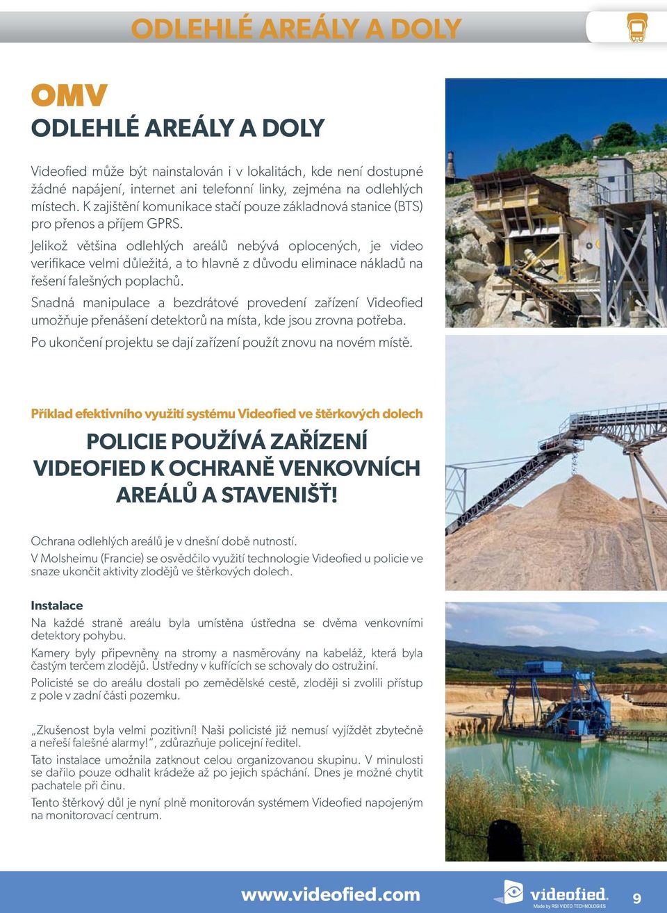 Jelikož většina odlehlých areálů nebývá oplocených, je video verifikace velmi důležitá, a to hlavně z důvodu eliminace nákladů na řešení falešných poplachů.