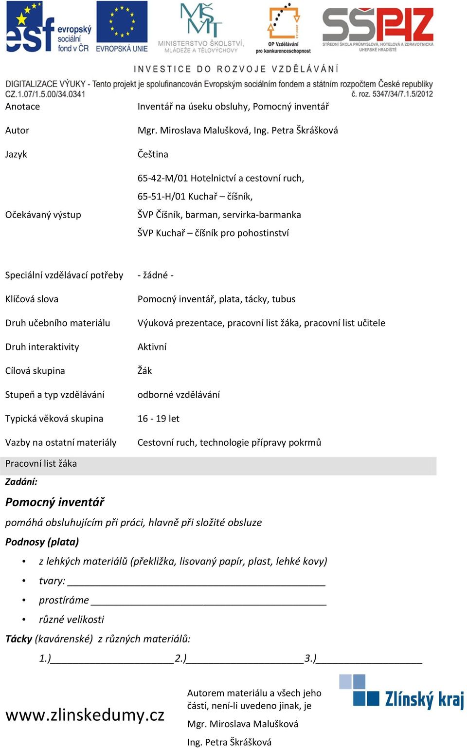 ostatní materiály Pomocný inventář, plata, tácky, tubus Výuková prezentace, pracovní list žáka, pracovní list učitele Aktivní Žák odborné vzdělávání 16-19 let Cestovní ruch, technologie přípravy