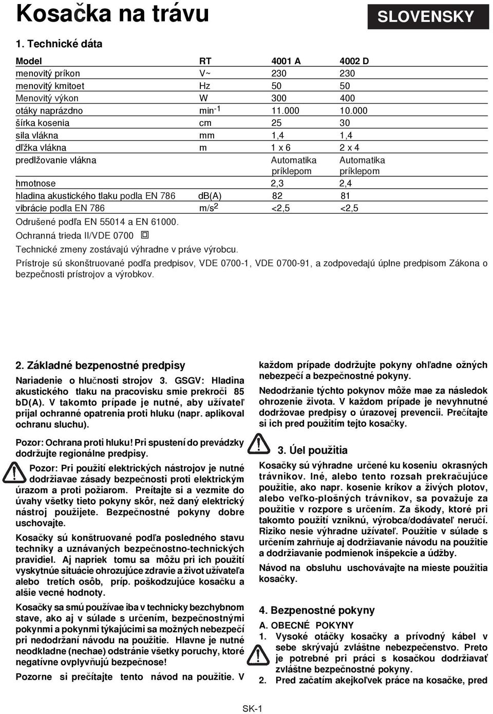 db(a) 82 81 vibrácie podla EN 786 m/s 2 <2,5 <2,5 Odrušené pod¾a EN 55014 a EN 61000. Ochranná trieda II/VDE 0700 Technické zmeny zostávajú výhradne v práve výrobcu.
