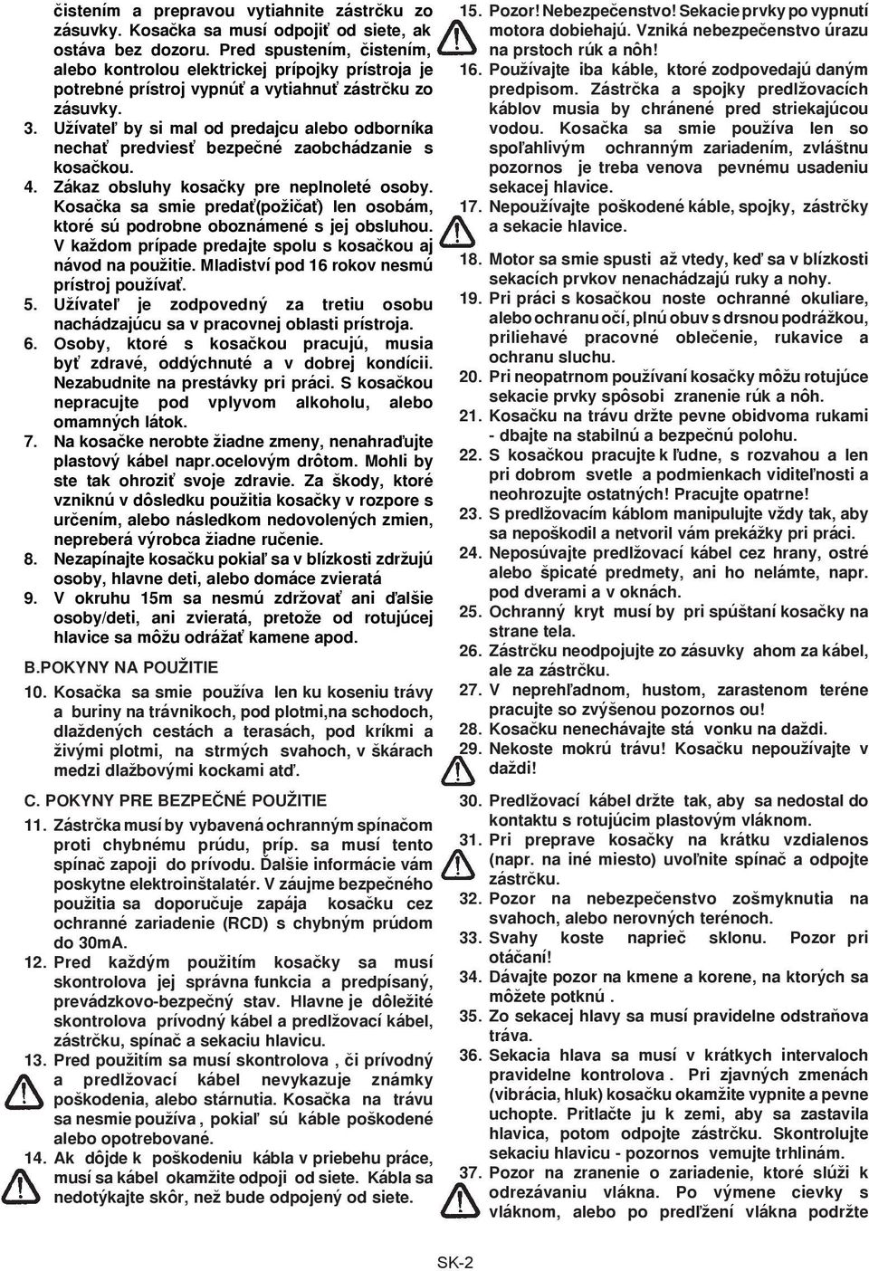 Užívate¾ by si mal od predajcu alebo odborníka nechať predviesť bezpeèné zaobchádzanie s kosaèkou. Zákaz obsluhy kosaèky pre neplnoleté osoby.