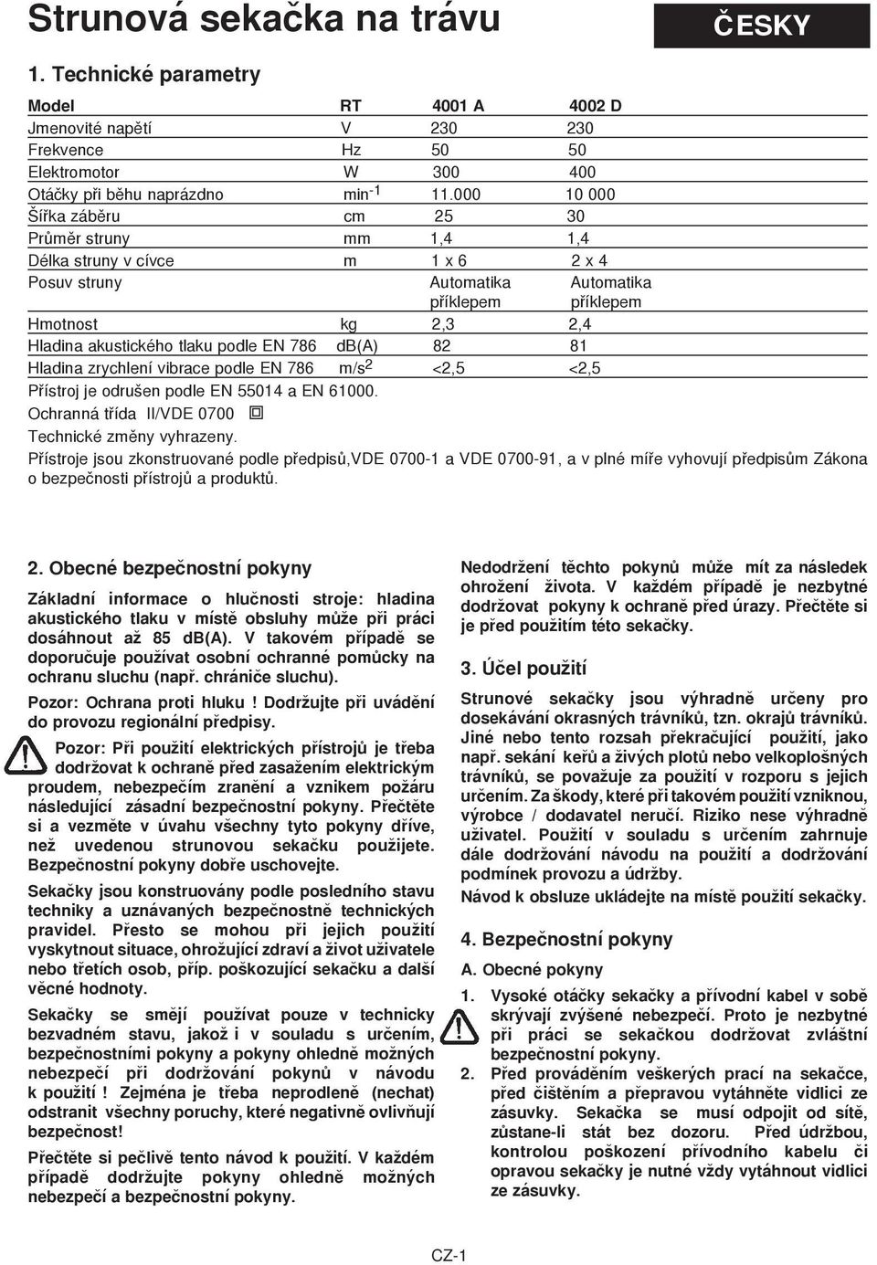 EN 786 db(a) 82 81 Hladina zrychlení vibrace podle EN 786 m/s 2 <2,5 <2,5 Pøístroj je odrušen podle EN 55014 a EN 61000. Ochranná tøída II/VDE 0700 Technické zmìny vyhrazeny.