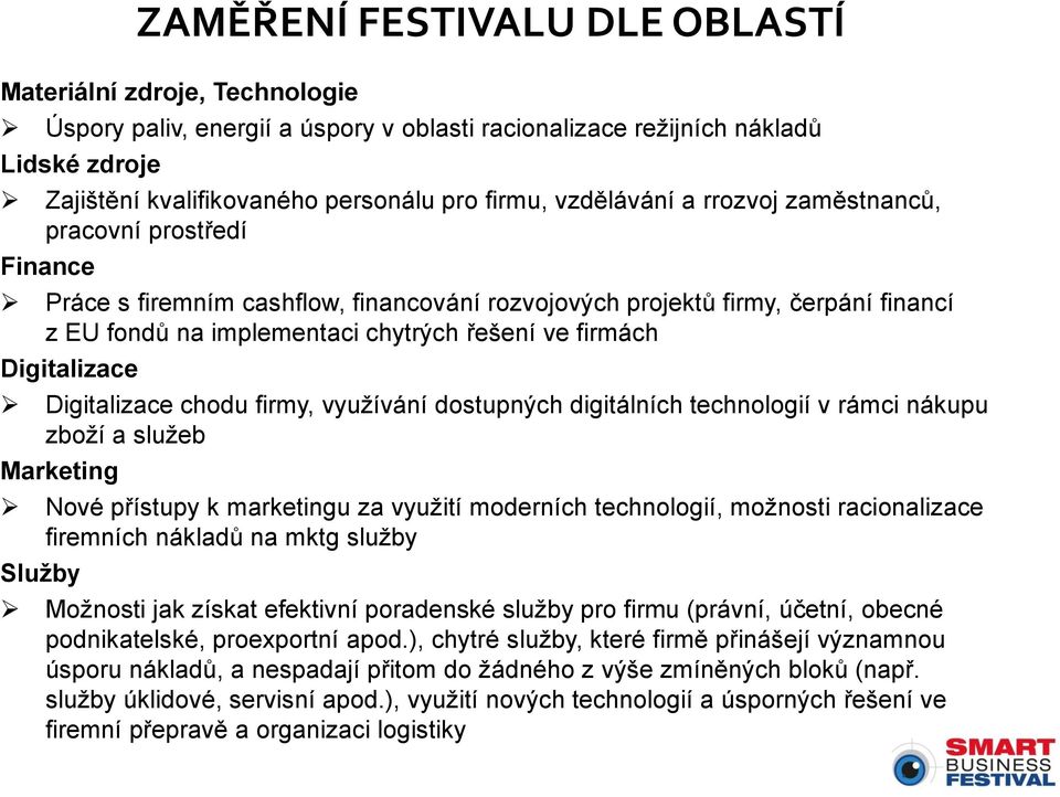 Digitalizace Digitalizace chodu firmy, využívání dostupných digitálních technologií v rámci nákupu zboží a služeb Marketing Nové přístupy k marketingu za využití moderních technologií, možnosti