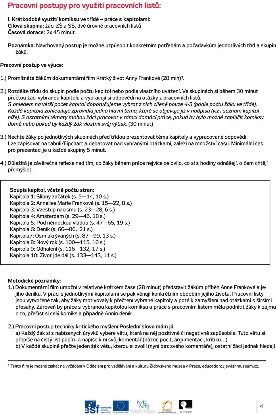 potřebám a požadavkům jednotlivých tříd a skupin žáků. Pracovní postup ve výuce: 1.) Promítněte žákům dokumentární film Krátký život Anny Frankové (28 min)³. 2.