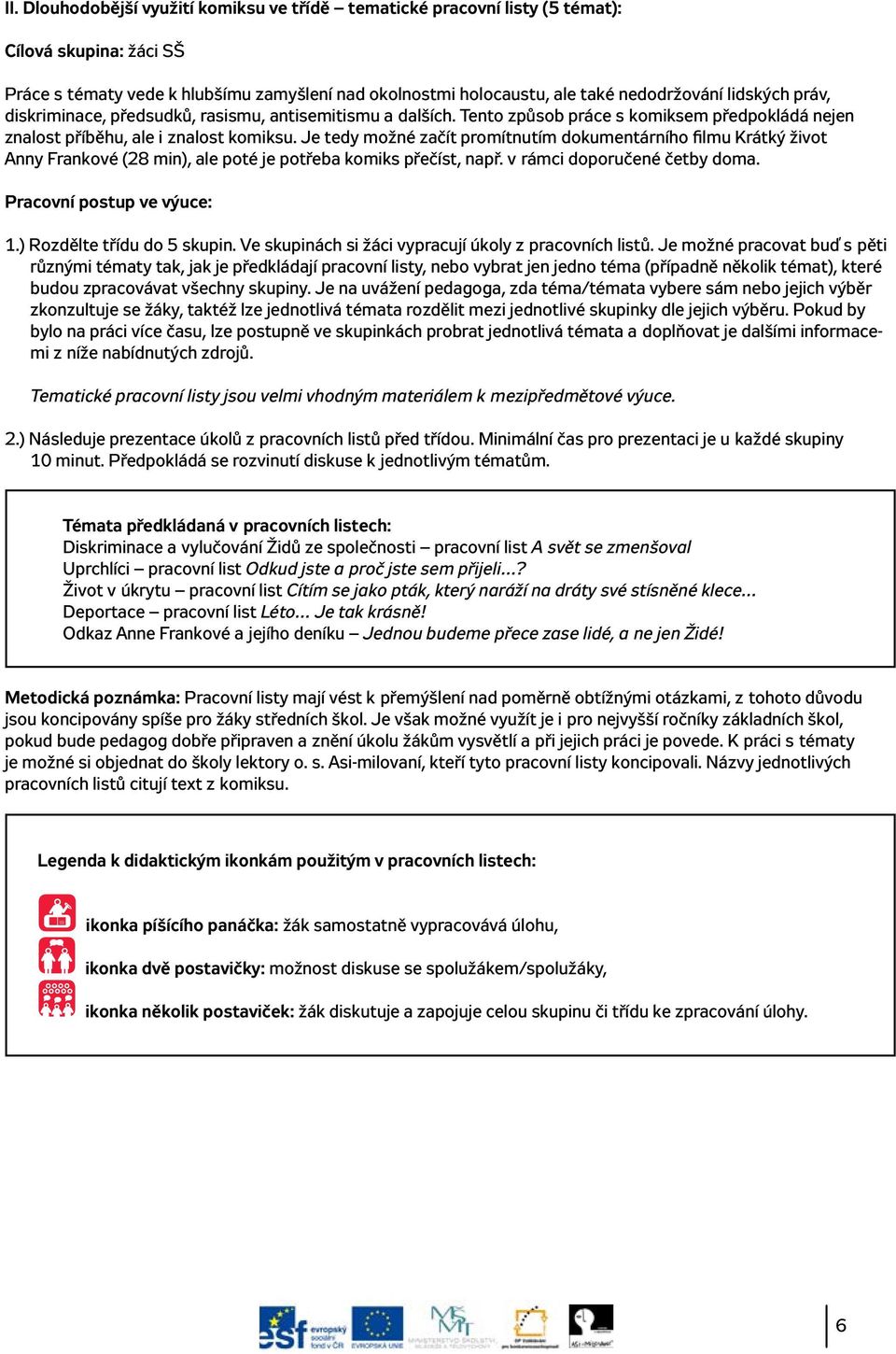 Je tedy možné začít promítnutím dokumentárního filmu Krátký život Anny Frankové (28 min), ale poté je potřeba komiks přečíst, např. v rámci doporučené četby doma. Pracovní postup ve výuce: 1.