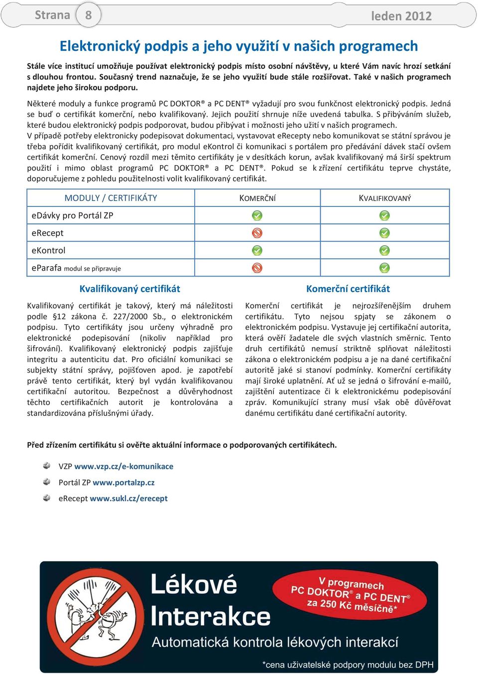 Některé moduly a funkce programů PC DOKTOR a PC DENT vyžadují pro svou funkčnost elektronický podpis. Jedná se buď o certifikát komerční, nebo kvalifikovaný.