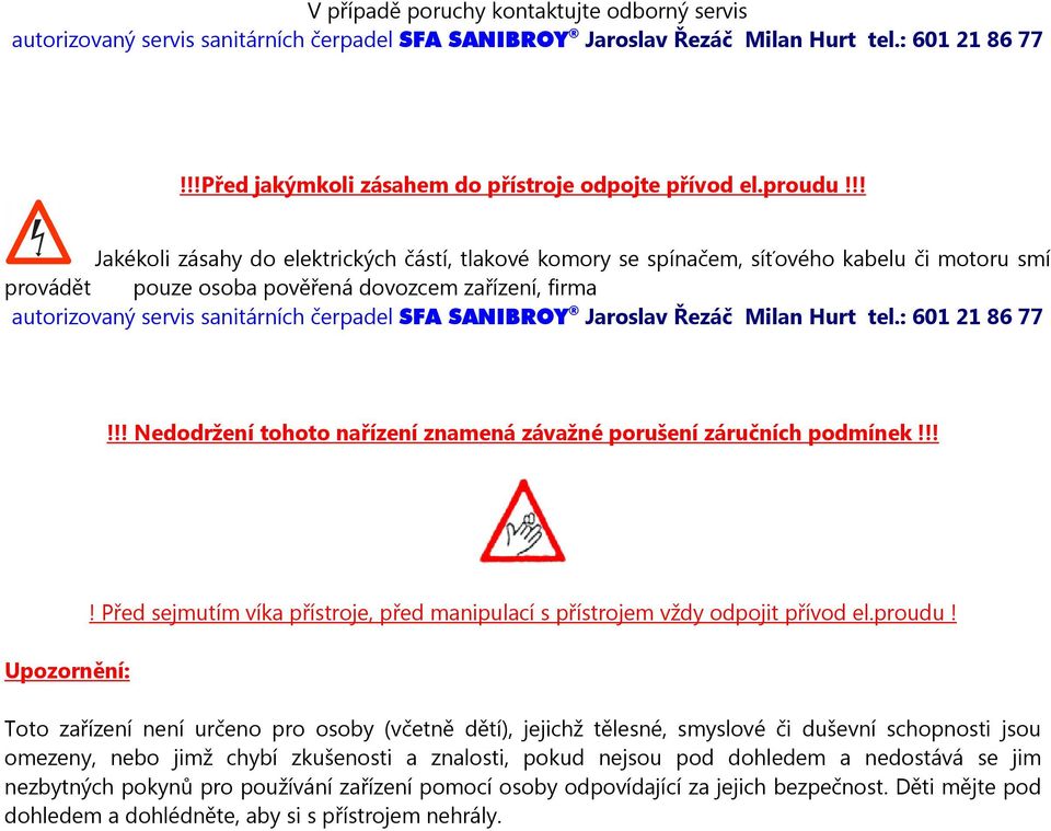 !! Jakékoli zásahy do elektrických částí, tlakové komory se spínačem, síťového kabelu či motoru smí provádět pouze osoba pověřená dovozcem zařízení, firma autorizovaný servis sanitárních čerpadel SFA