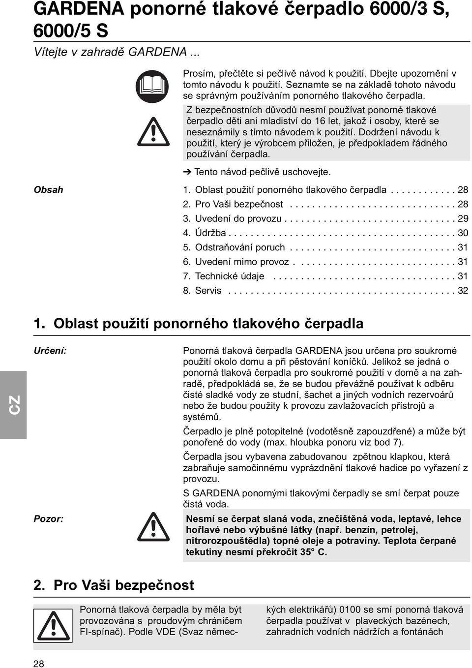 Z bezpečnostních důvodů nesmí používat ponorné tlakové čerpadlo děti ani mladiství do 16 let, jakož i osoby, které se neseznámily s tímto návodem k použití.
