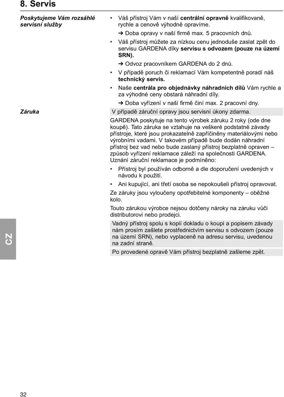 V případě poruch či reklamací Vám kompetentně poradí náš technický servis. Naše centrála pro objednávky náhradních dílů Vám rychle a za výhodné ceny obstará náhradní díly.