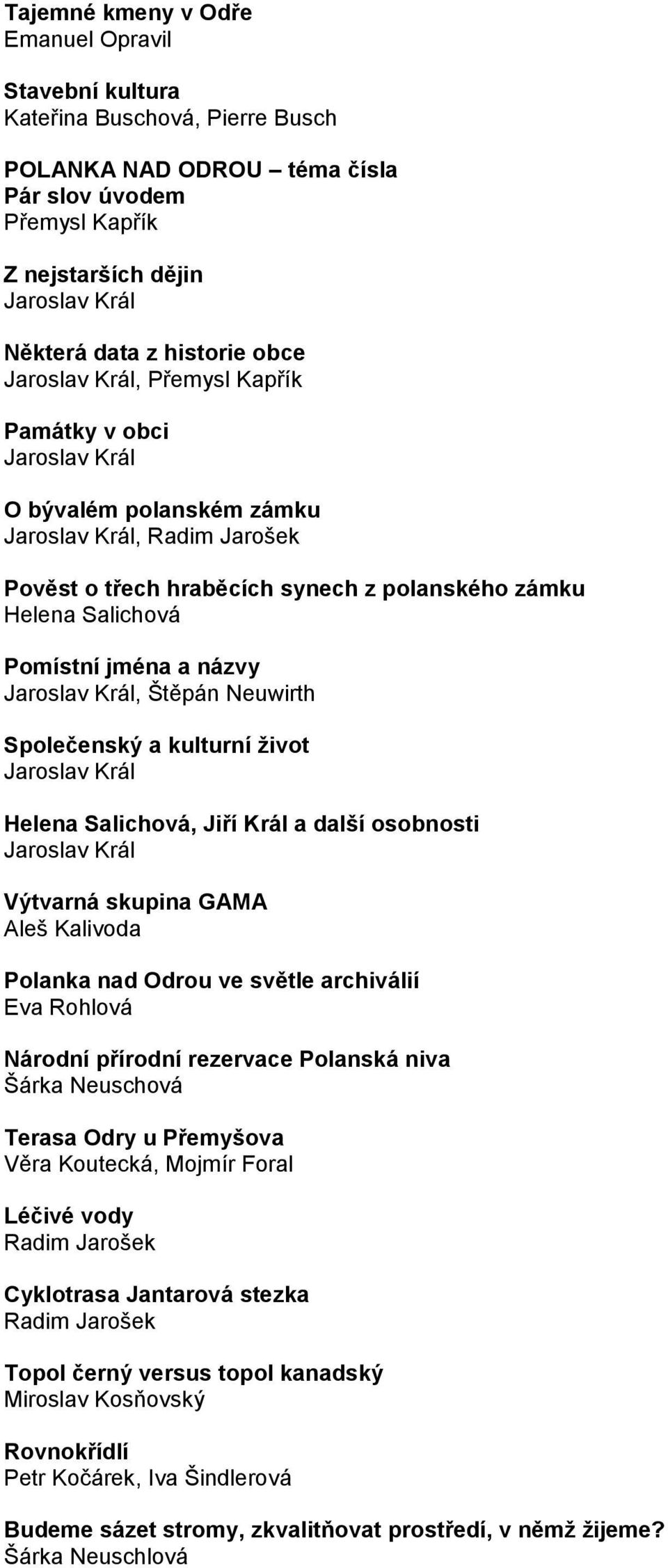 názvy Jaroslav Král, Štěpán Neuwirth Společenský a kulturní život Jaroslav Král Helena Salichová, Jiří Král a další osobnosti Jaroslav Král Výtvarná skupina GAMA Aleš Kalivoda Polanka nad Odrou ve