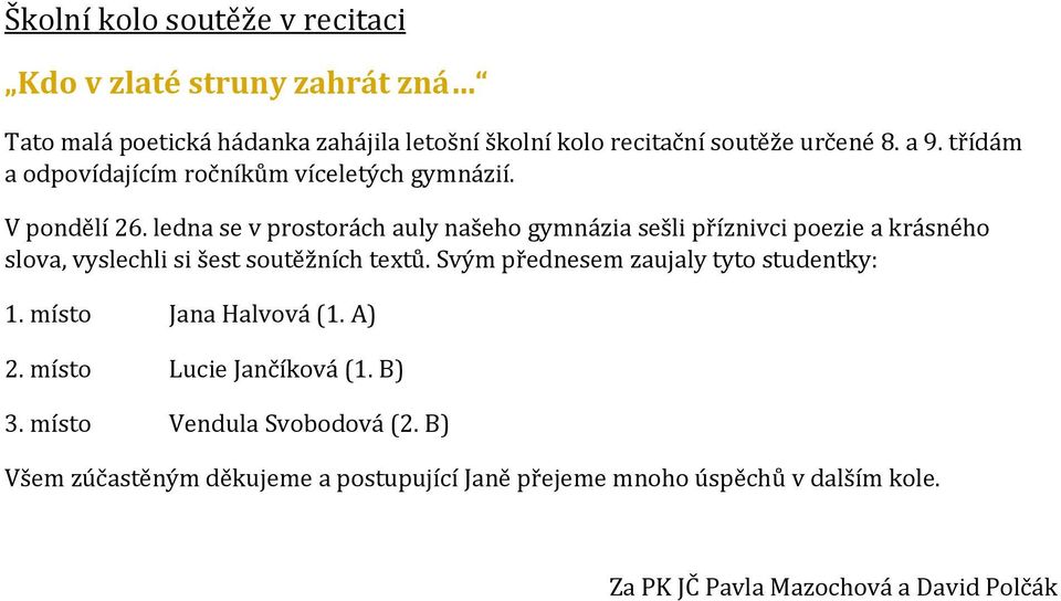 ledna se v prostorách auly našeho gymnázia sešli příznivci poezie a krásného slova, vyslechli si šest soutěžních textů.