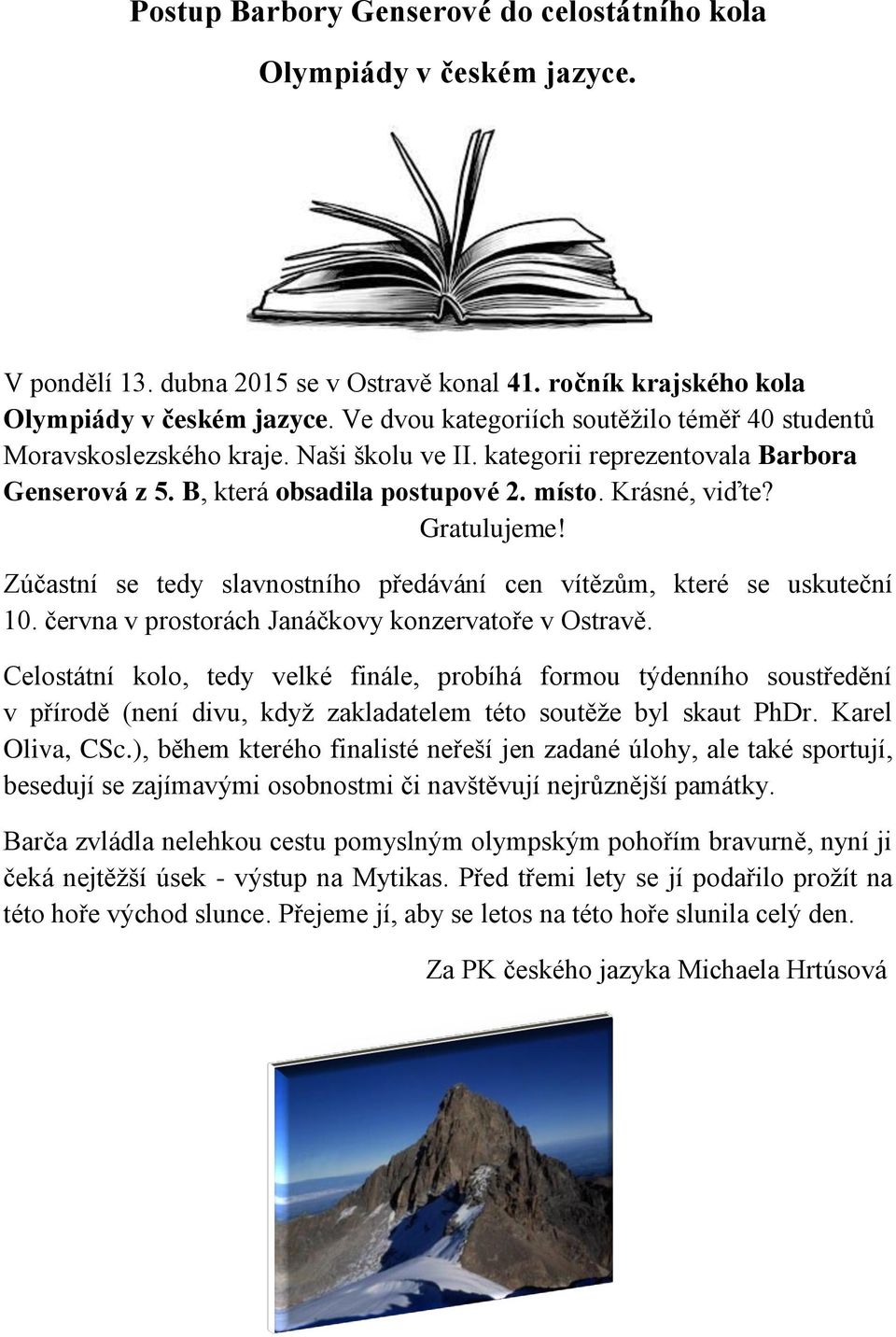 Gratulujeme! Zúčastní se tedy slavnostního předávání cen vítězům, které se uskuteční 10. června v prostorách Janáčkovy konzervatoře v Ostravě.