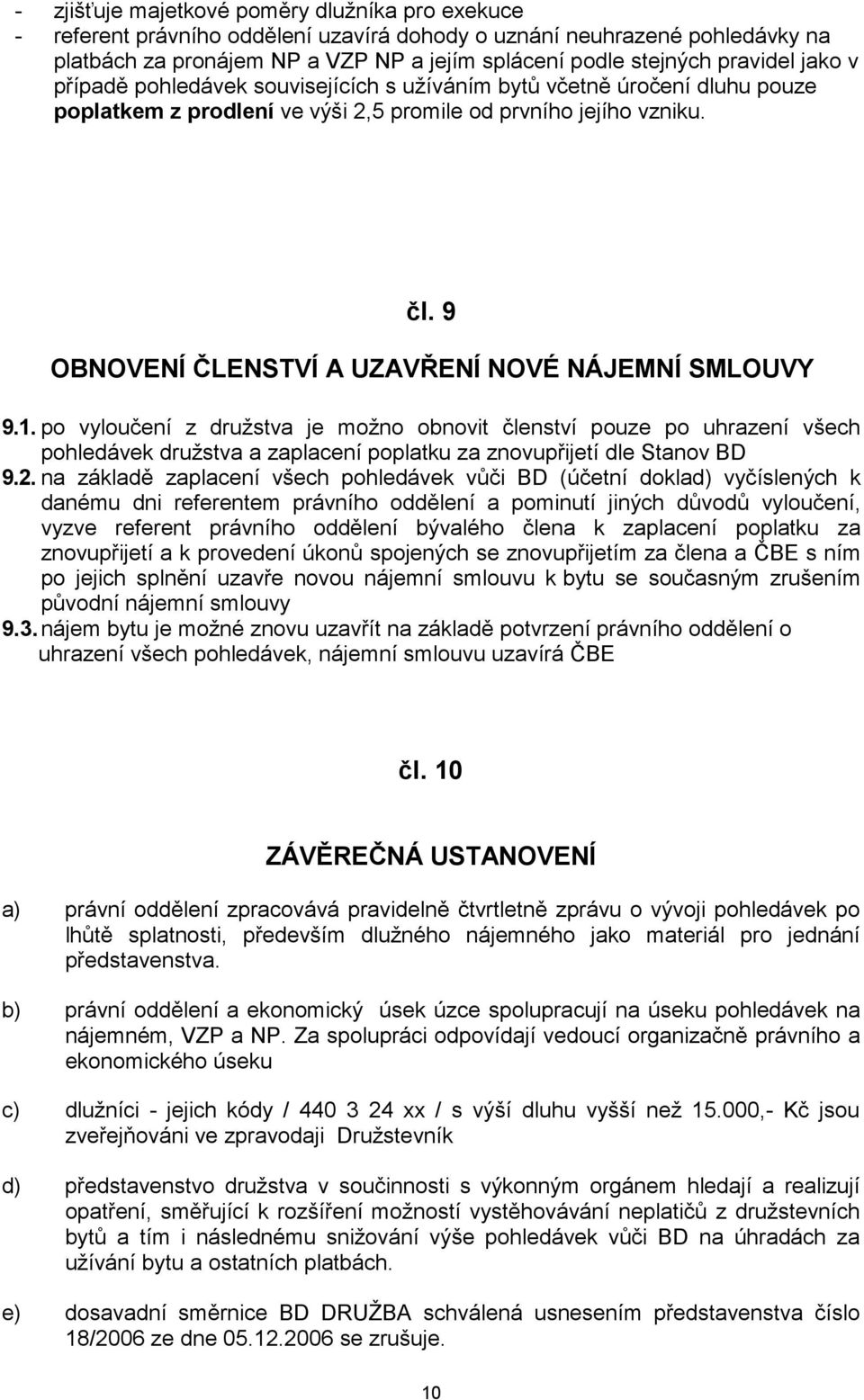 9 OBNOVENÍ ČLENSTVÍ A UZAVŘENÍ NOVÉ NÁJEMNÍ SMLOUVY 9.1.