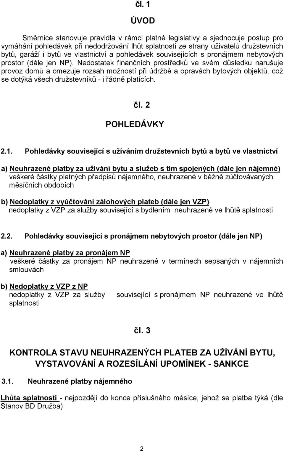 Nedostatek finančních prostředků ve svém důsledku narušuje provoz domů a omezuje rozsah možností při údržbě a opravách bytových objektů, což se dotýká všech družstevníků - i řádně platících. čl.