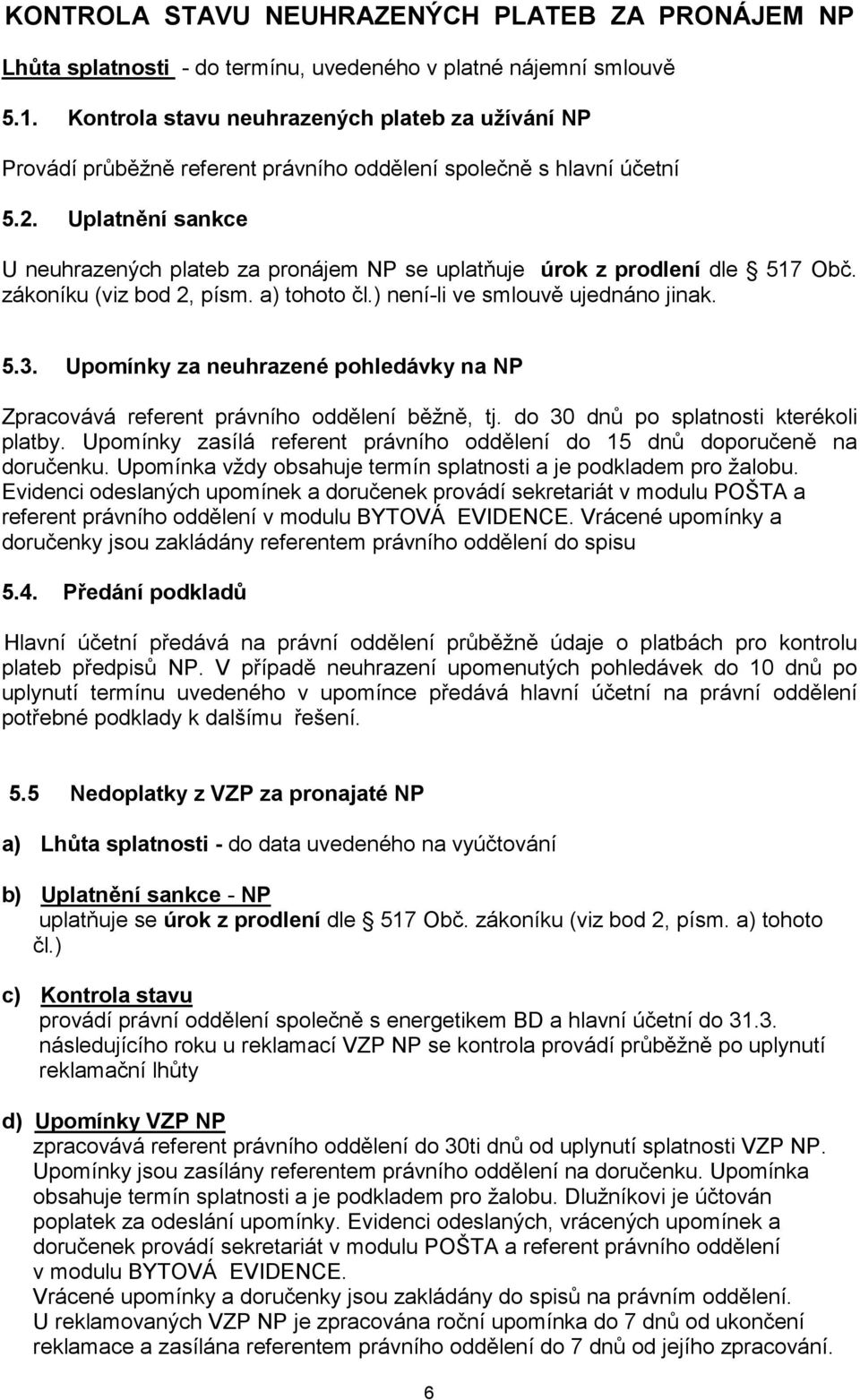 Uplatnění sankce U neuhrazených plateb za pronájem NP se uplatňuje úrok z prodlení dle 517 Obč. zákoníku (viz bod 2, písm. a) tohoto čl.) není-li ve smlouvě ujednáno jinak. 5.3.