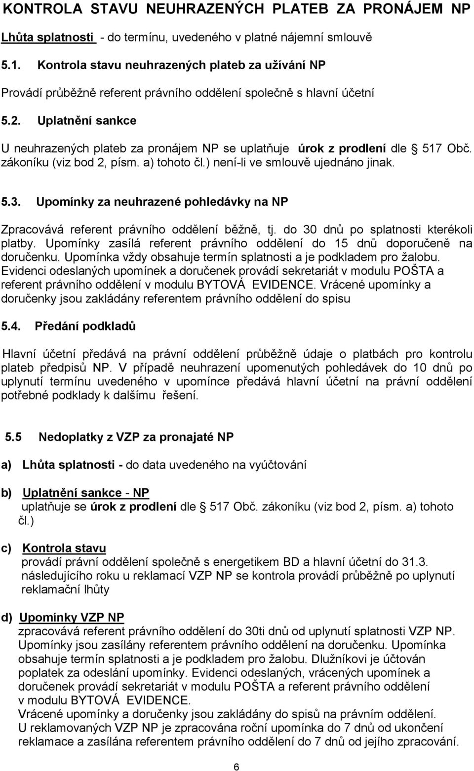 Uplatnění sankce U neuhrazených plateb za pronájem NP se uplatňuje úrok z prodlení dle 517 Obč. zákoníku (viz bod 2, písm. a) tohoto čl.) není-li ve smlouvě ujednáno jinak. 5.3.