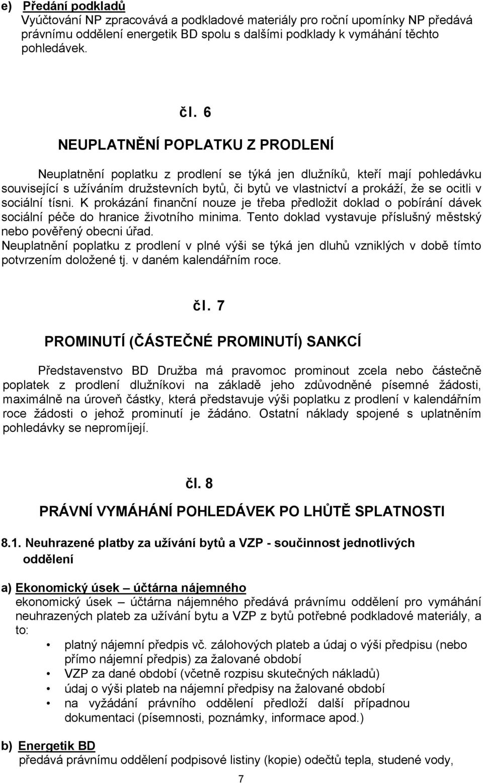 v sociální tísni. K prokázání finanční nouze je třeba předložit doklad o pobírání dávek sociální péče do hranice životního minima. Tento doklad vystavuje příslušný městský nebo pověřený obecni úřad.